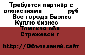 Требуется партнёр с вложениями 10.000.000 руб. - Все города Бизнес » Куплю бизнес   . Томская обл.,Стрежевой г.